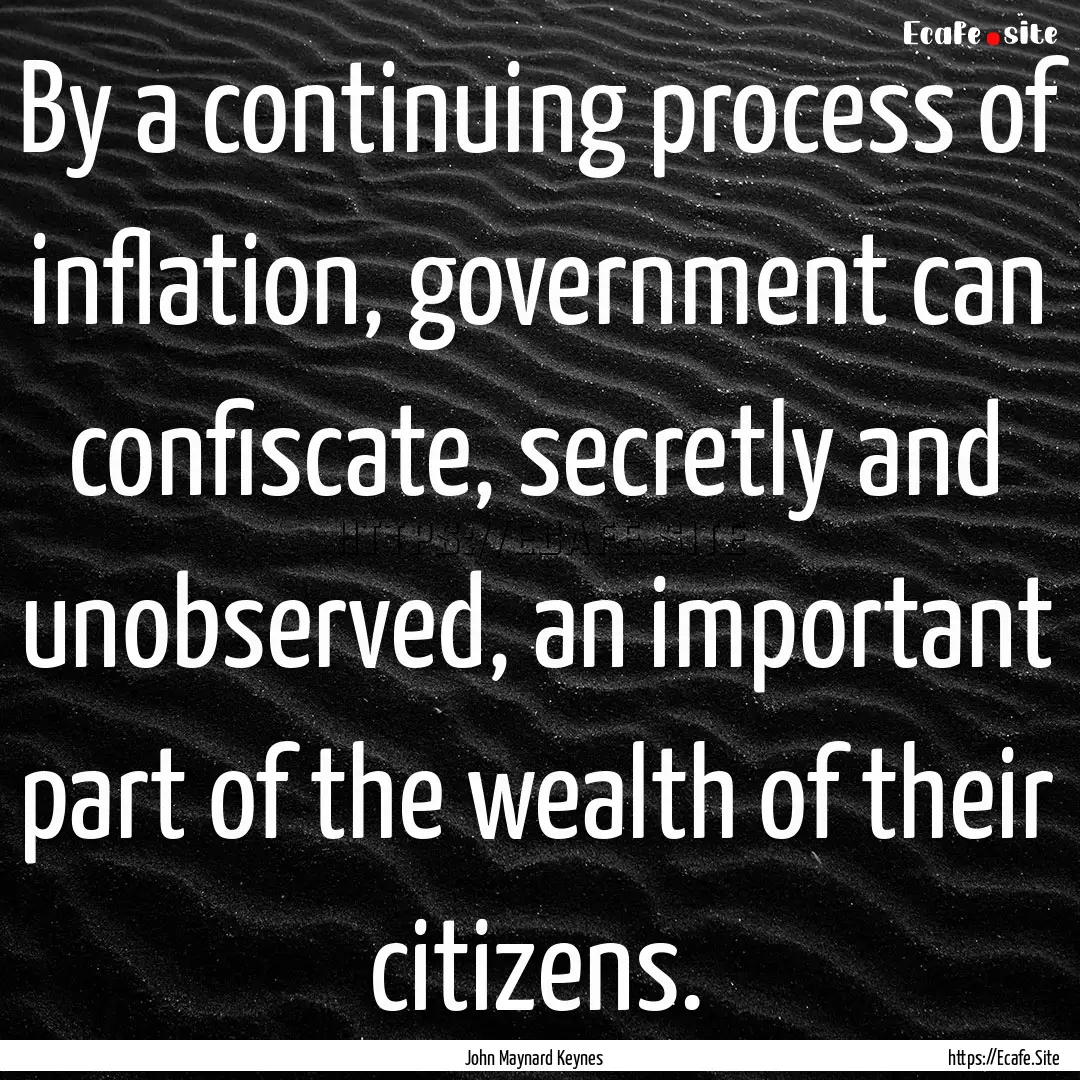 By a continuing process of inflation, government.... : Quote by John Maynard Keynes