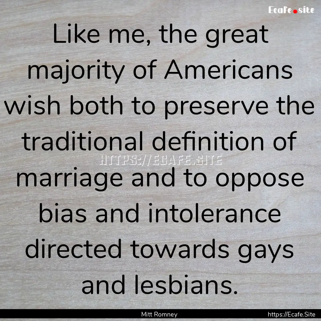 Like me, the great majority of Americans.... : Quote by Mitt Romney