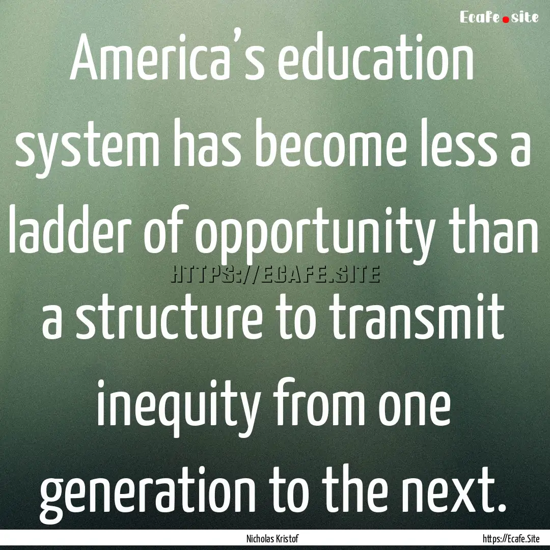 America’s education system has become less.... : Quote by Nicholas Kristof