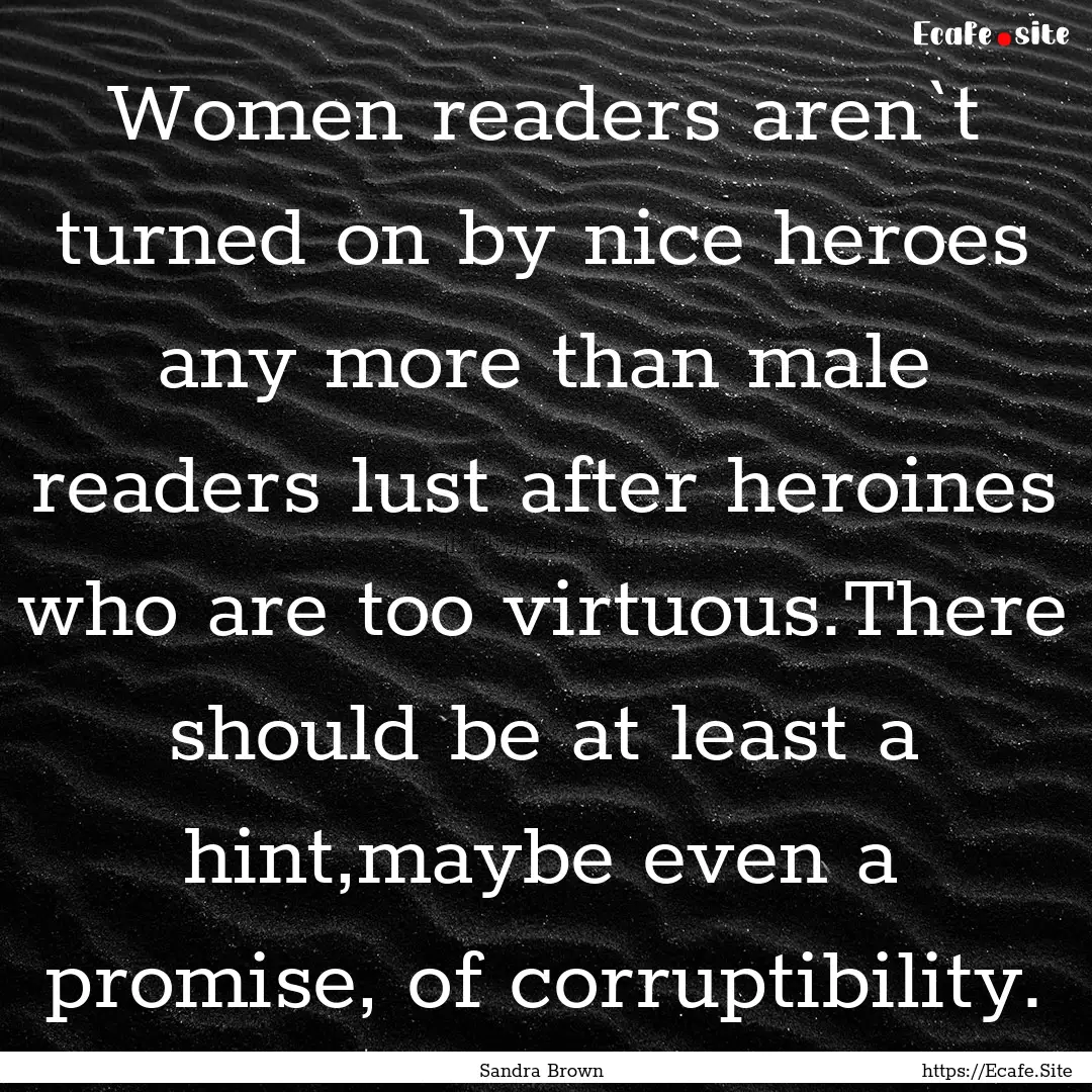 Women readers aren`t turned on by nice heroes.... : Quote by Sandra Brown