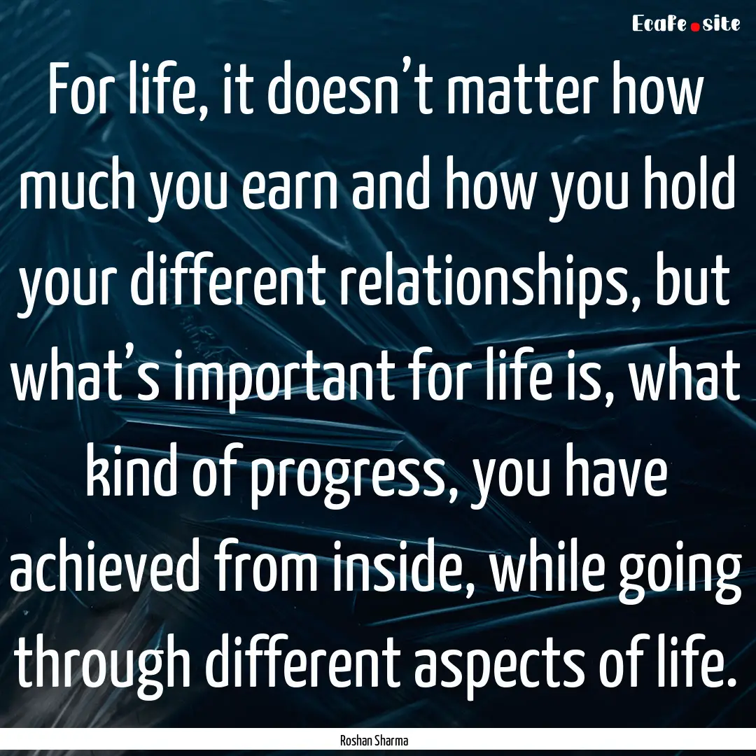 For life, it doesn’t matter how much you.... : Quote by Roshan Sharma