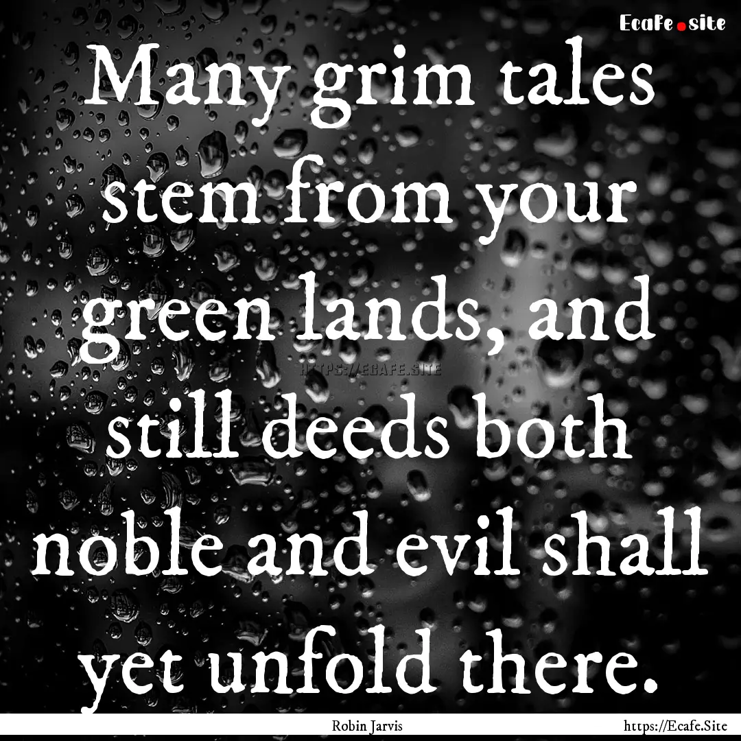 Many grim tales stem from your green lands,.... : Quote by Robin Jarvis