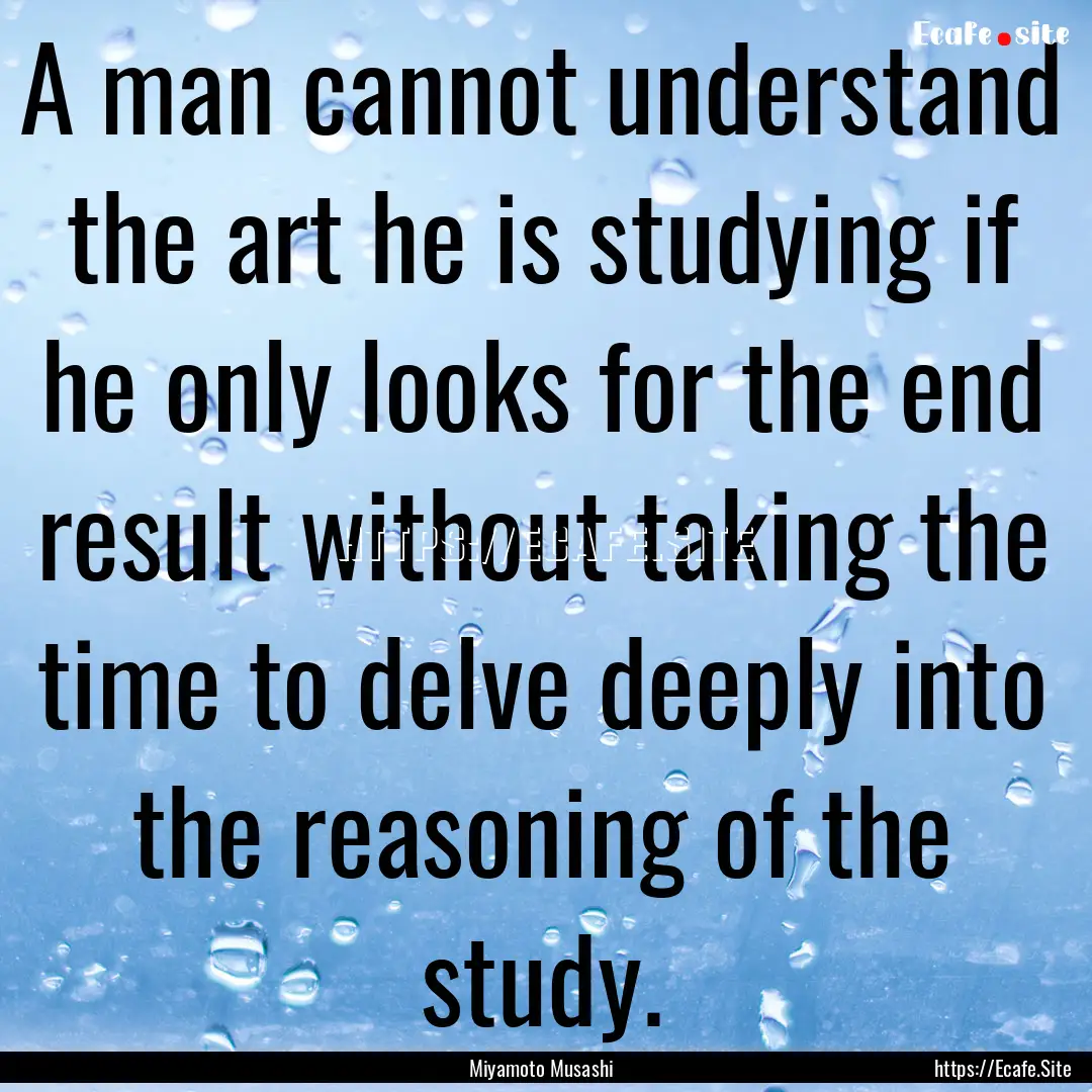 A man cannot understand the art he is studying.... : Quote by Miyamoto Musashi