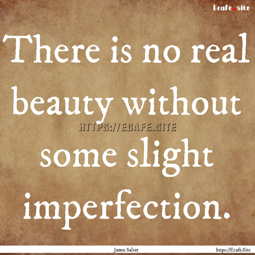 There is no real beauty without some slight.... : Quote by James Salter