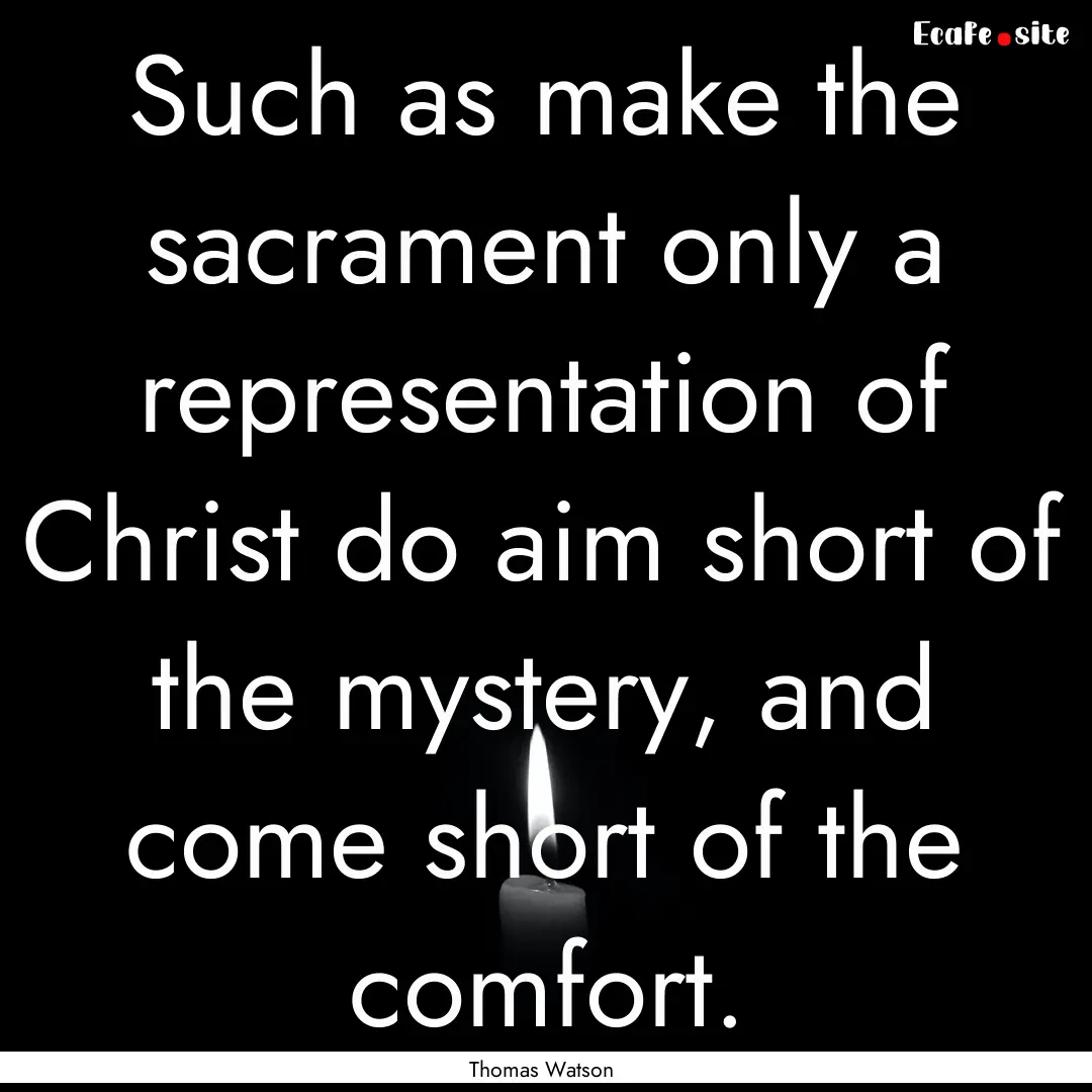 Such as make the sacrament only a representation.... : Quote by Thomas Watson