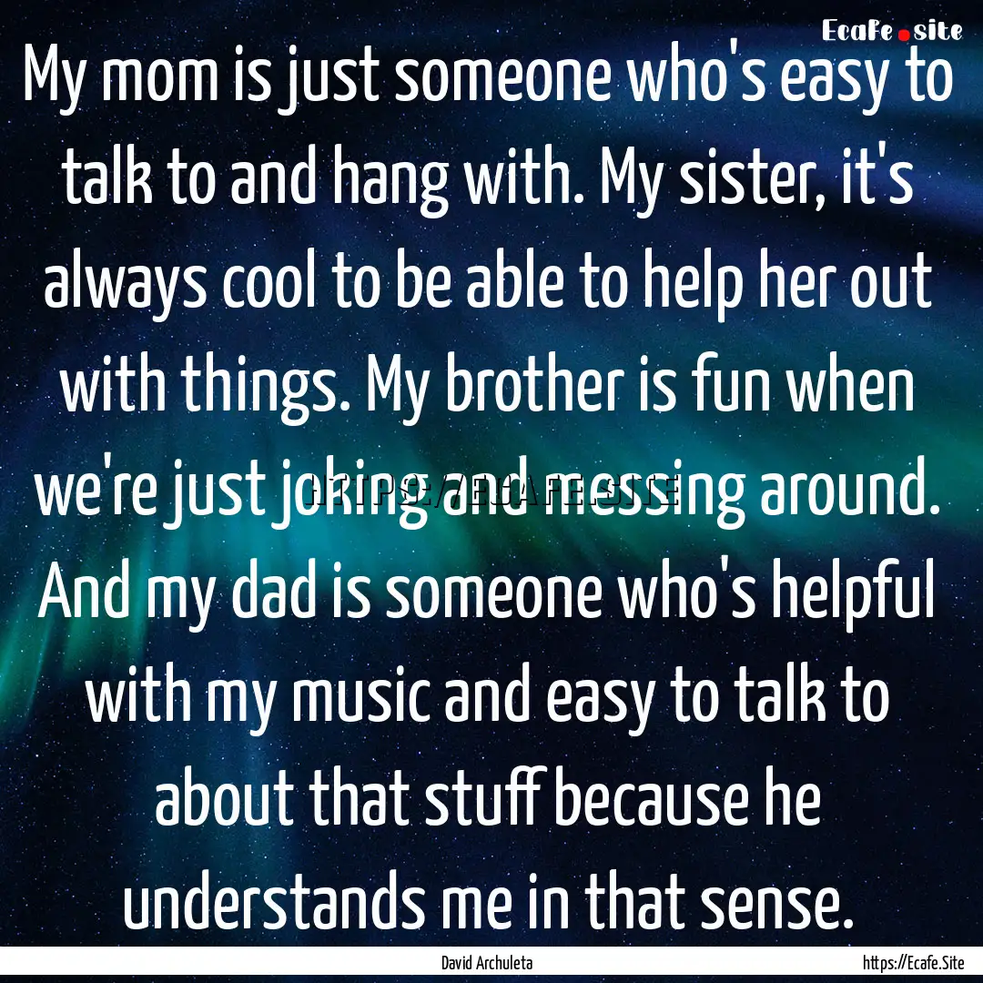 My mom is just someone who's easy to talk.... : Quote by David Archuleta