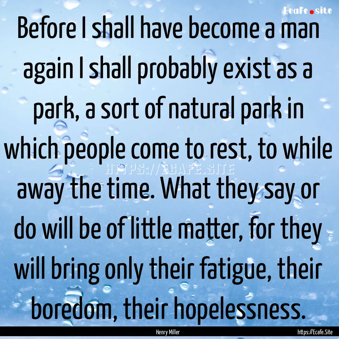 Before I shall have become a man again I.... : Quote by Henry Miller