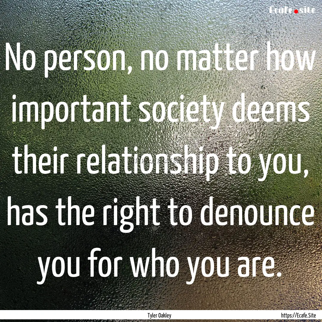 No person, no matter how important society.... : Quote by Tyler Oakley