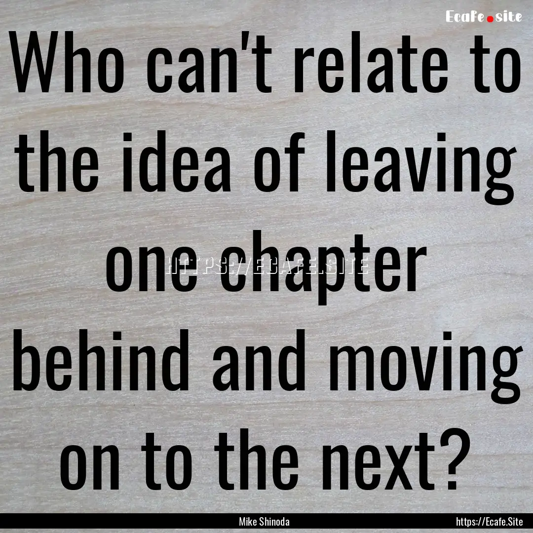 Who can't relate to the idea of leaving one.... : Quote by Mike Shinoda