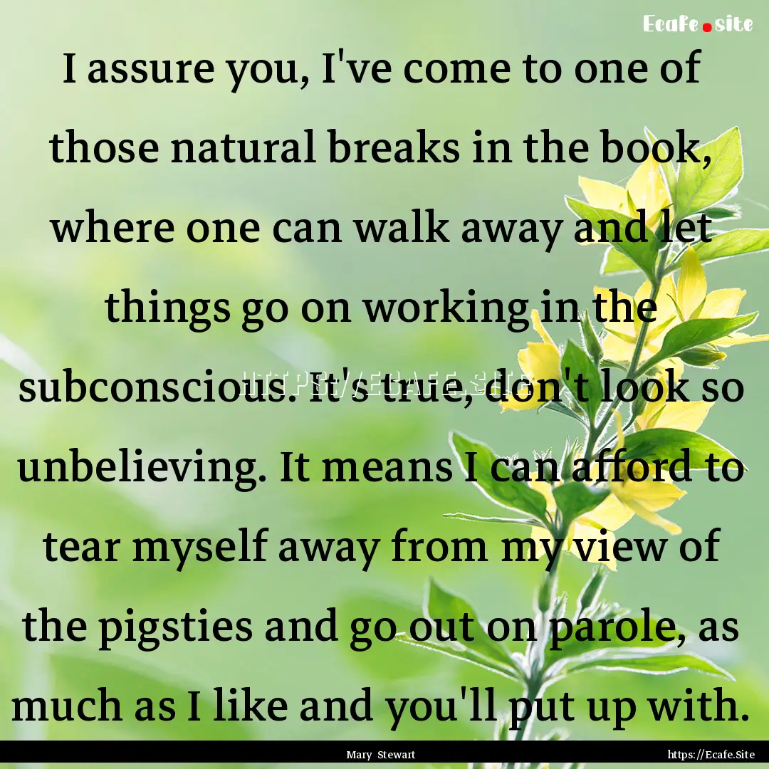 I assure you, I've come to one of those natural.... : Quote by Mary Stewart