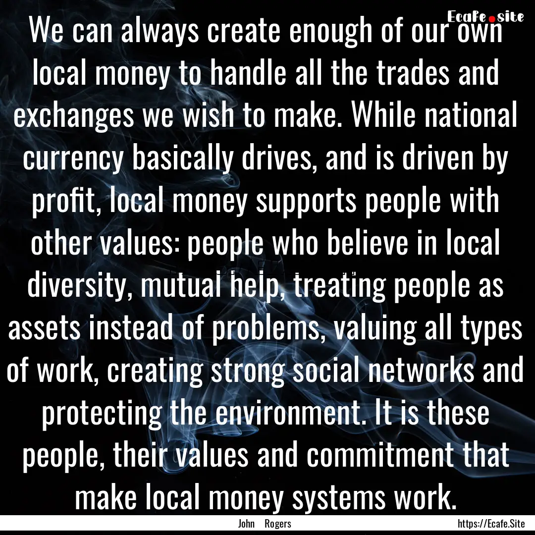 We can always create enough of our own local.... : Quote by John Rogers