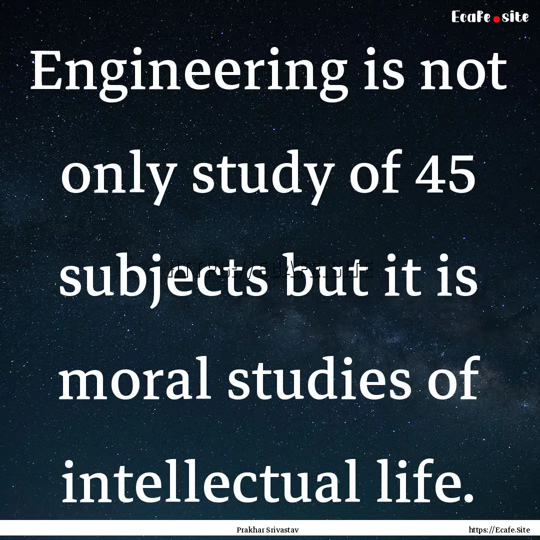 Engineering is not only study of 45 subjects.... : Quote by Prakhar Srivastav