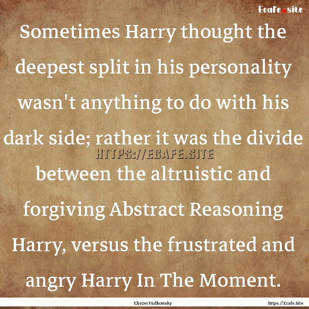 Sometimes Harry thought the deepest split.... : Quote by Eliezer Yudkowsky