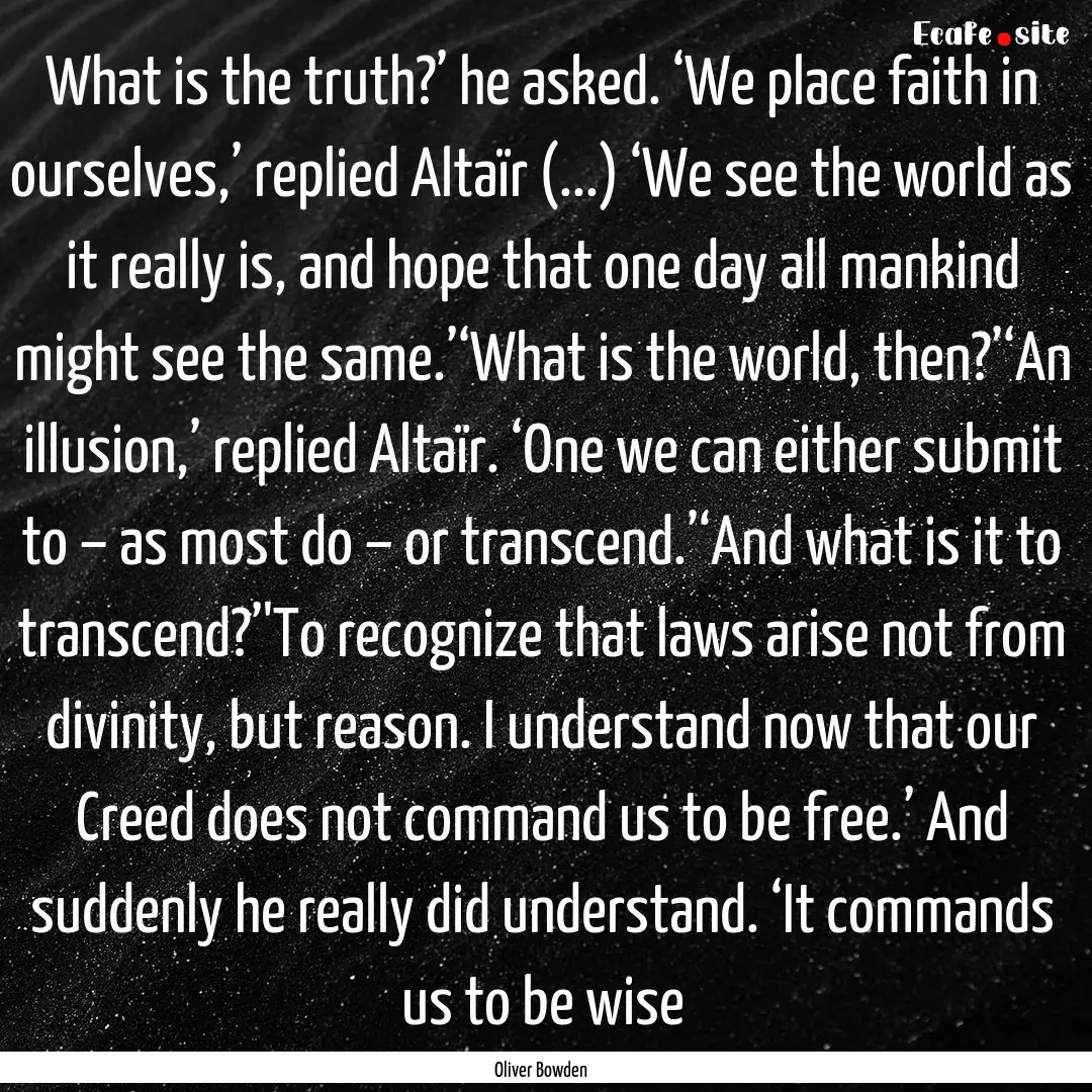 What is the truth?’ he asked. ‘We place.... : Quote by Oliver Bowden