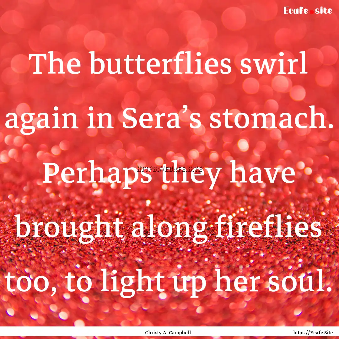 The butterflies swirl again in Sera’s stomach..... : Quote by Christy A. Campbell