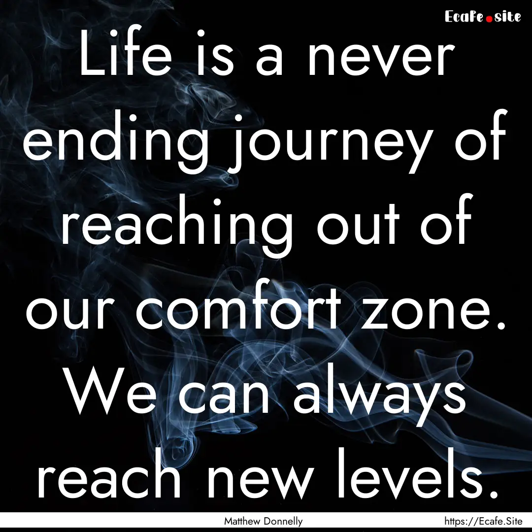 Life is a never ending journey of reaching.... : Quote by Matthew Donnelly