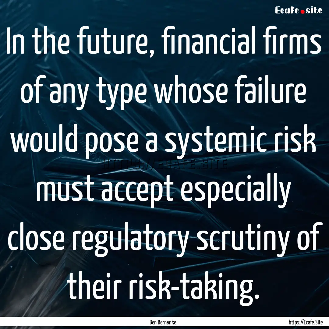 In the future, financial firms of any type.... : Quote by Ben Bernanke