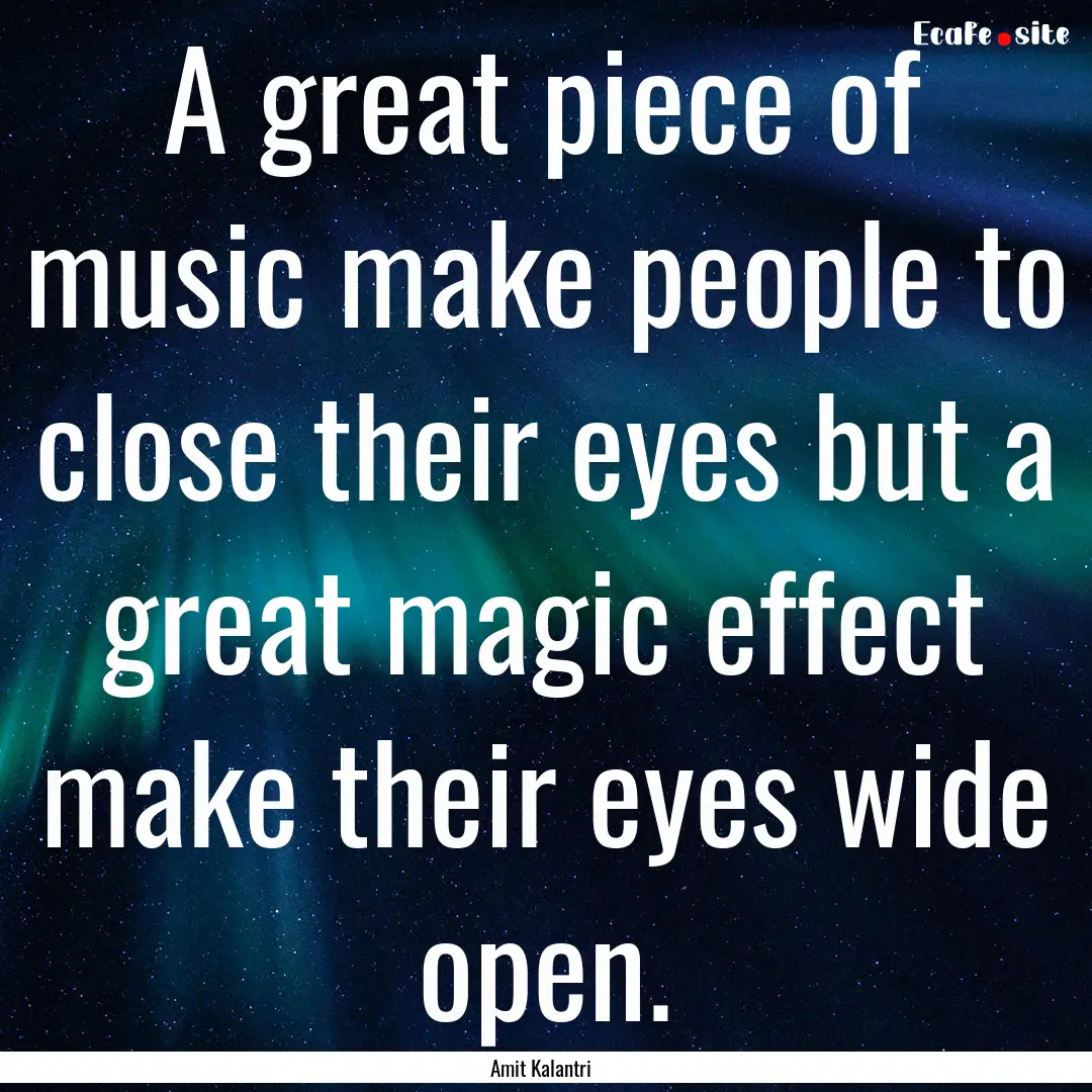 A great piece of music make people to close.... : Quote by Amit Kalantri