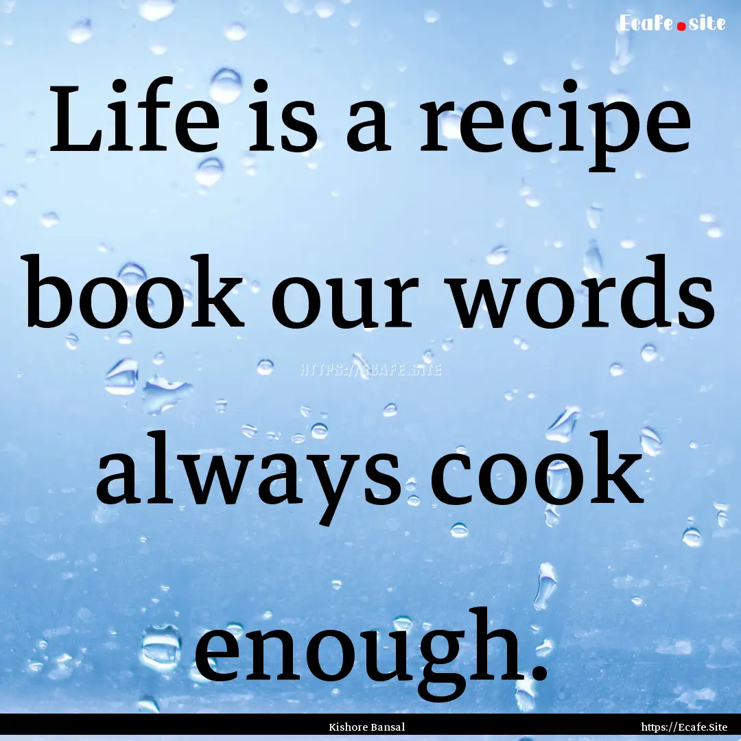 Life is a recipe book our words always cook.... : Quote by Kishore Bansal