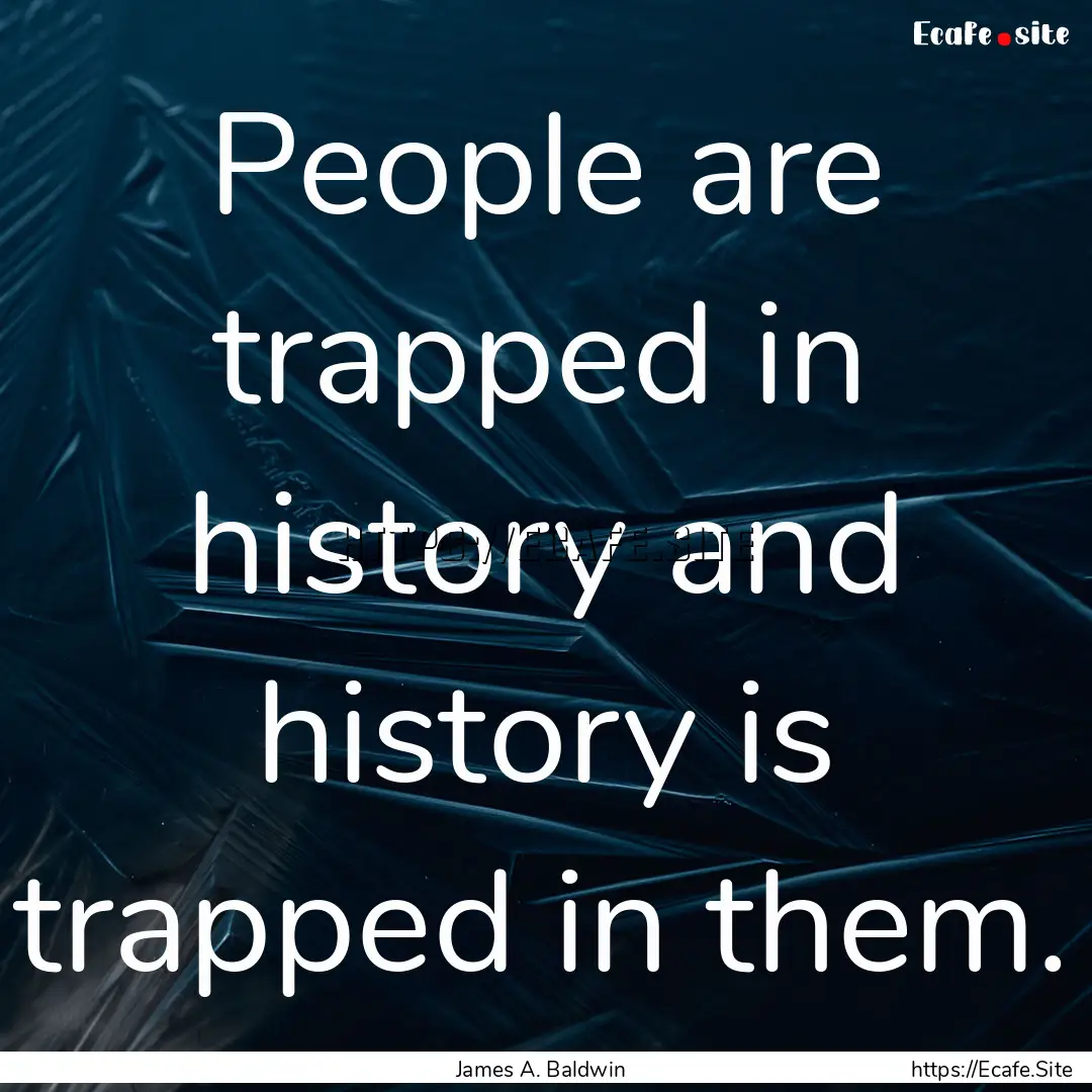 People are trapped in history and history.... : Quote by James A. Baldwin