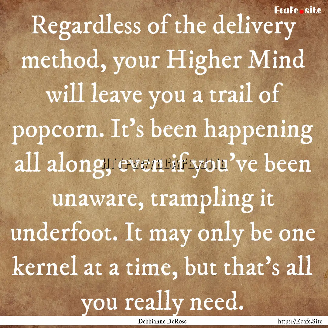 Regardless of the delivery method, your Higher.... : Quote by Debbianne DeRose