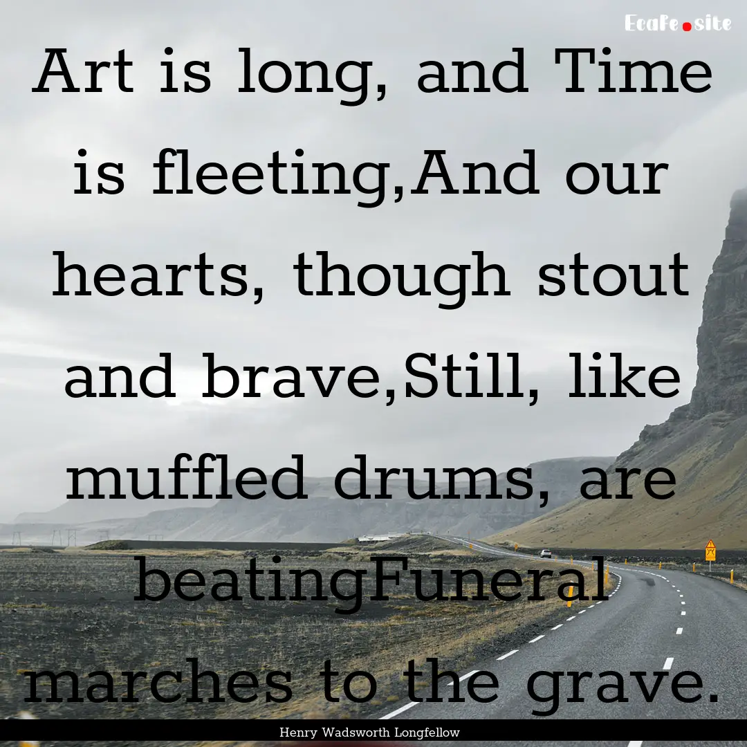 Art is long, and Time is fleeting,And our.... : Quote by Henry Wadsworth Longfellow