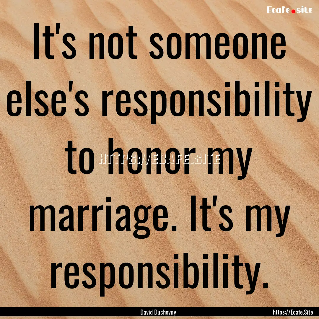 It's not someone else's responsibility to.... : Quote by David Duchovny