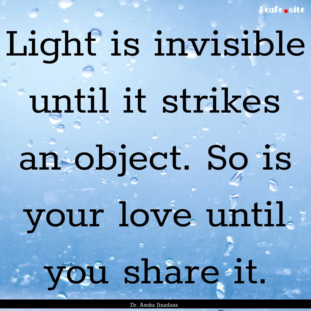 Light is invisible until it strikes an object..... : Quote by Dr. Asoka Jinadasa