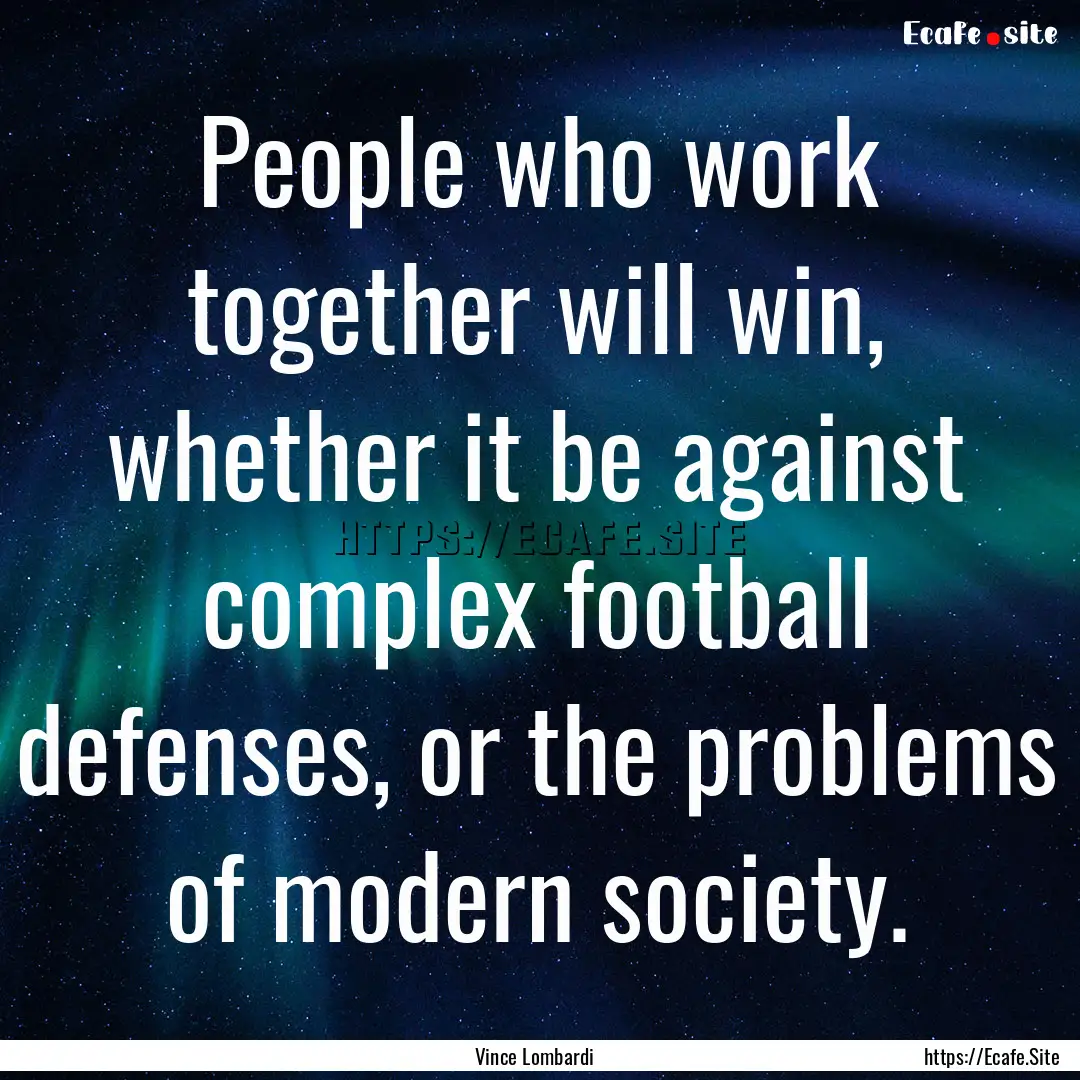 People who work together will win, whether.... : Quote by Vince Lombardi