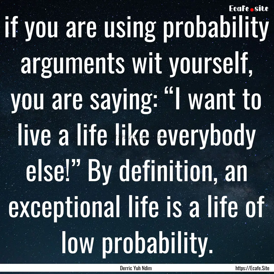 if you are using probability arguments wit.... : Quote by Derric Yuh Ndim