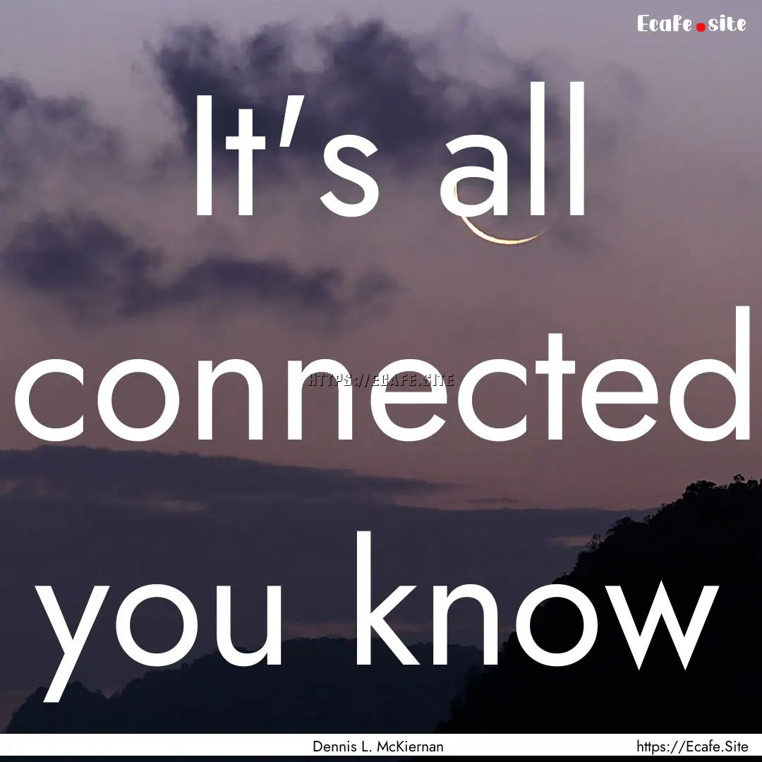 It's all connected you know : Quote by Dennis L. McKiernan