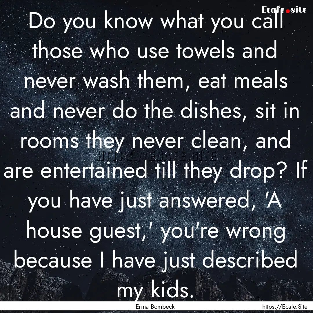 Do you know what you call those who use towels.... : Quote by Erma Bombeck