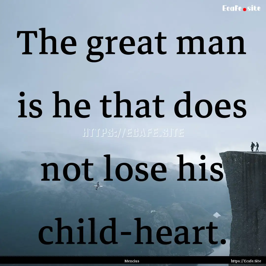 The great man is he that does not lose his.... : Quote by Mencius