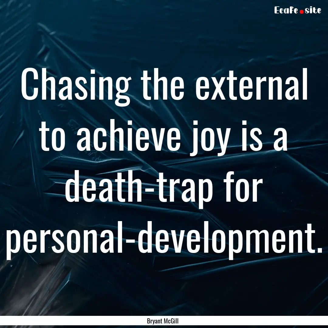 Chasing the external to achieve joy is a.... : Quote by Bryant McGill