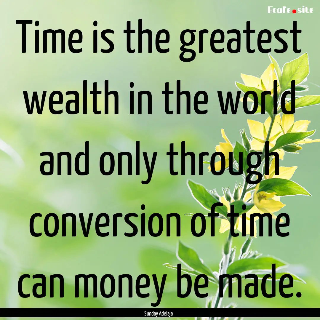 Time is the greatest wealth in the world.... : Quote by Sunday Adelaja