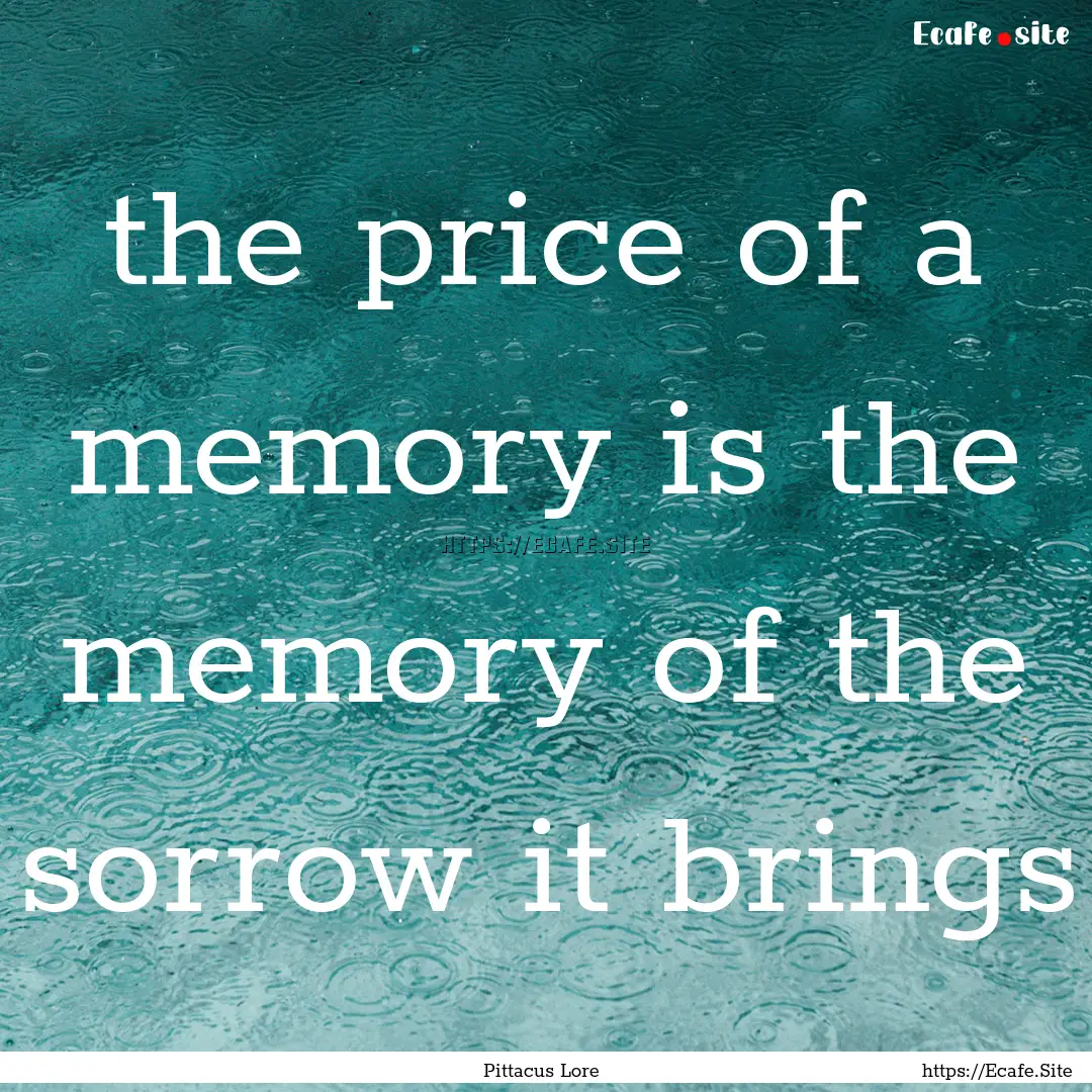 the price of a memory is the memory of the.... : Quote by Pittacus Lore