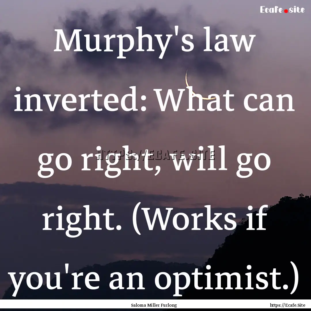 Murphy's law inverted: What can go right,.... : Quote by Saloma Miller Furlong