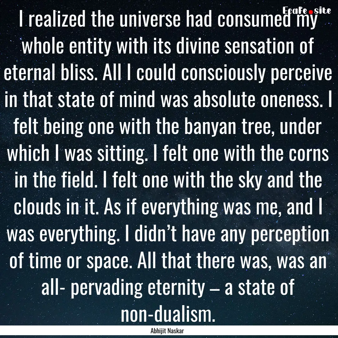 I realized the universe had consumed my whole.... : Quote by Abhijit Naskar