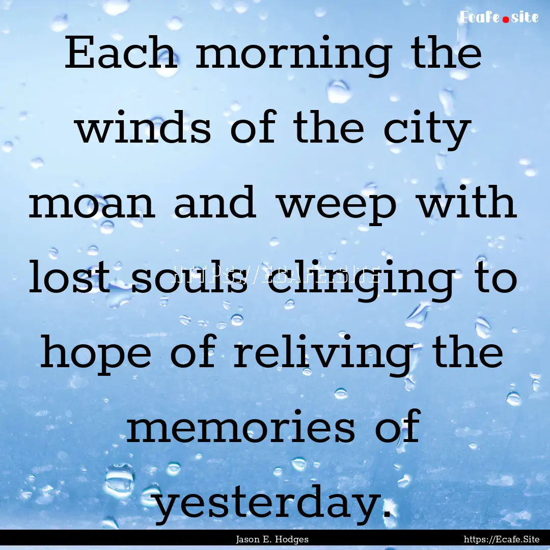 Each morning the winds of the city moan and.... : Quote by Jason E. Hodges