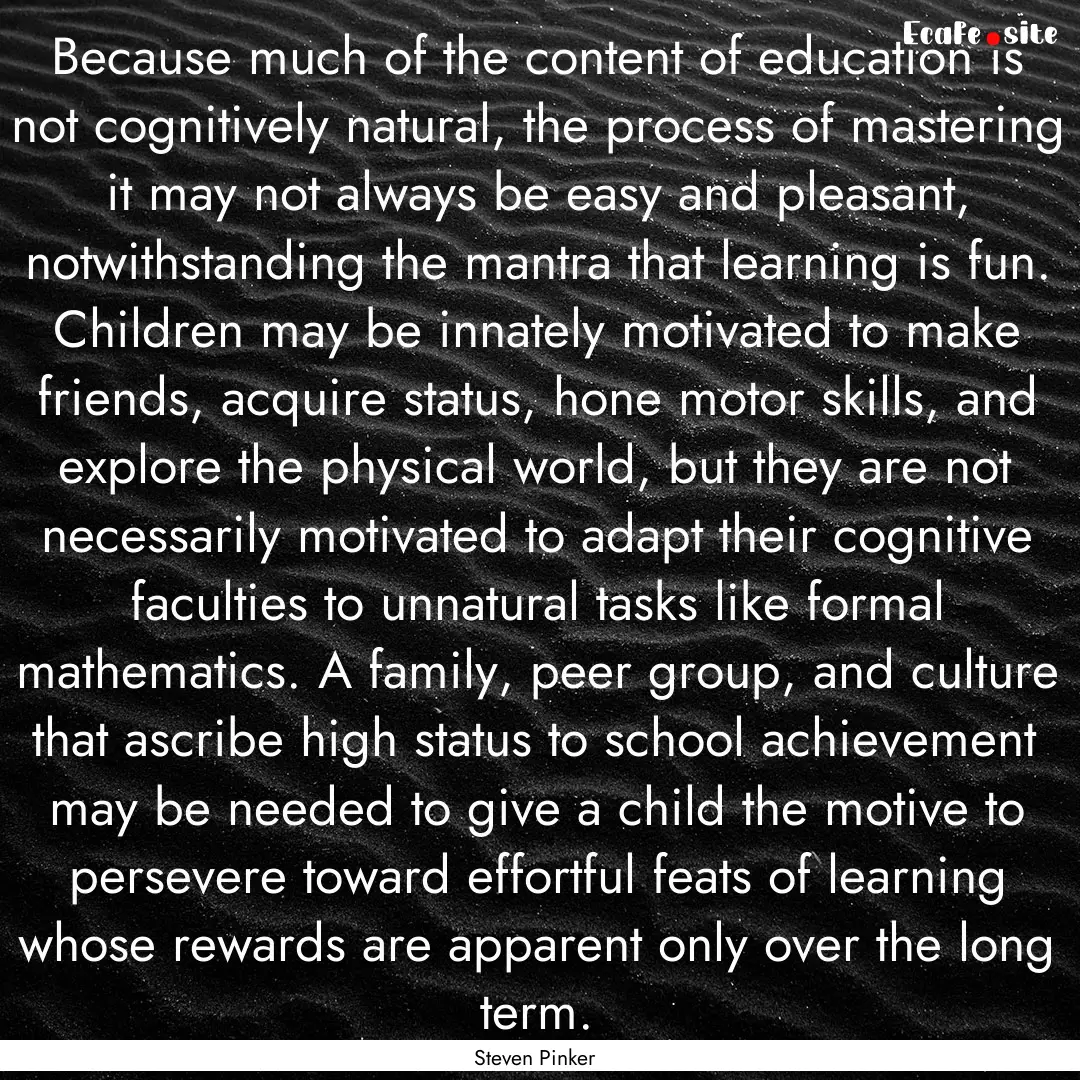 Because much of the content of education.... : Quote by Steven Pinker