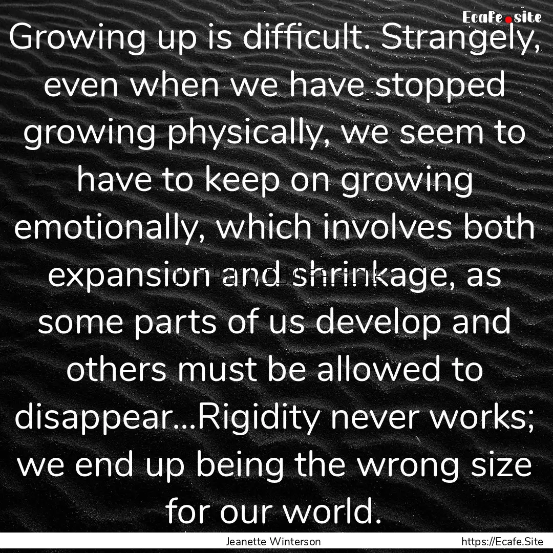 Growing up is difficult. Strangely, even.... : Quote by Jeanette Winterson