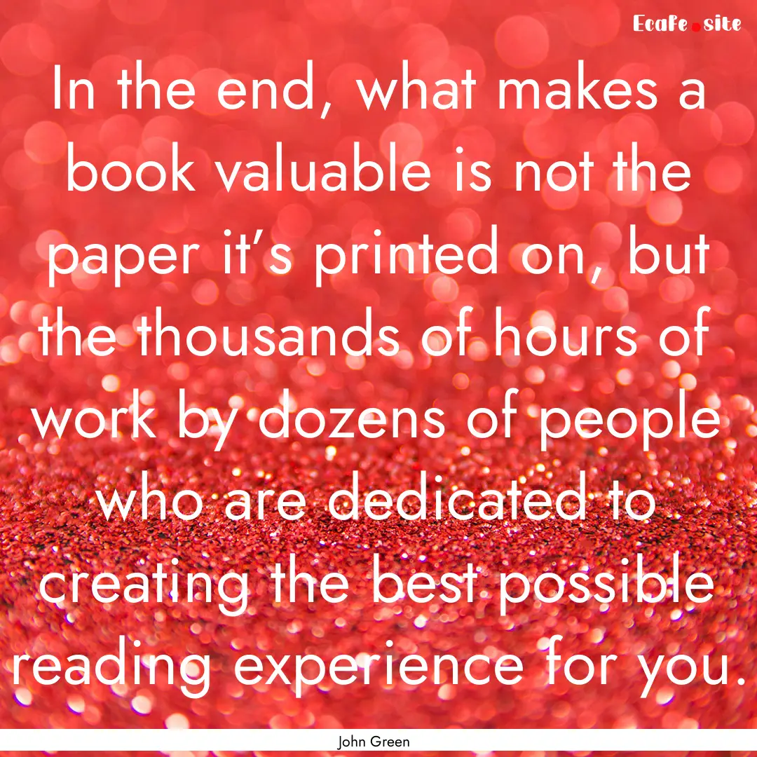 In the end, what makes a book valuable is.... : Quote by John Green