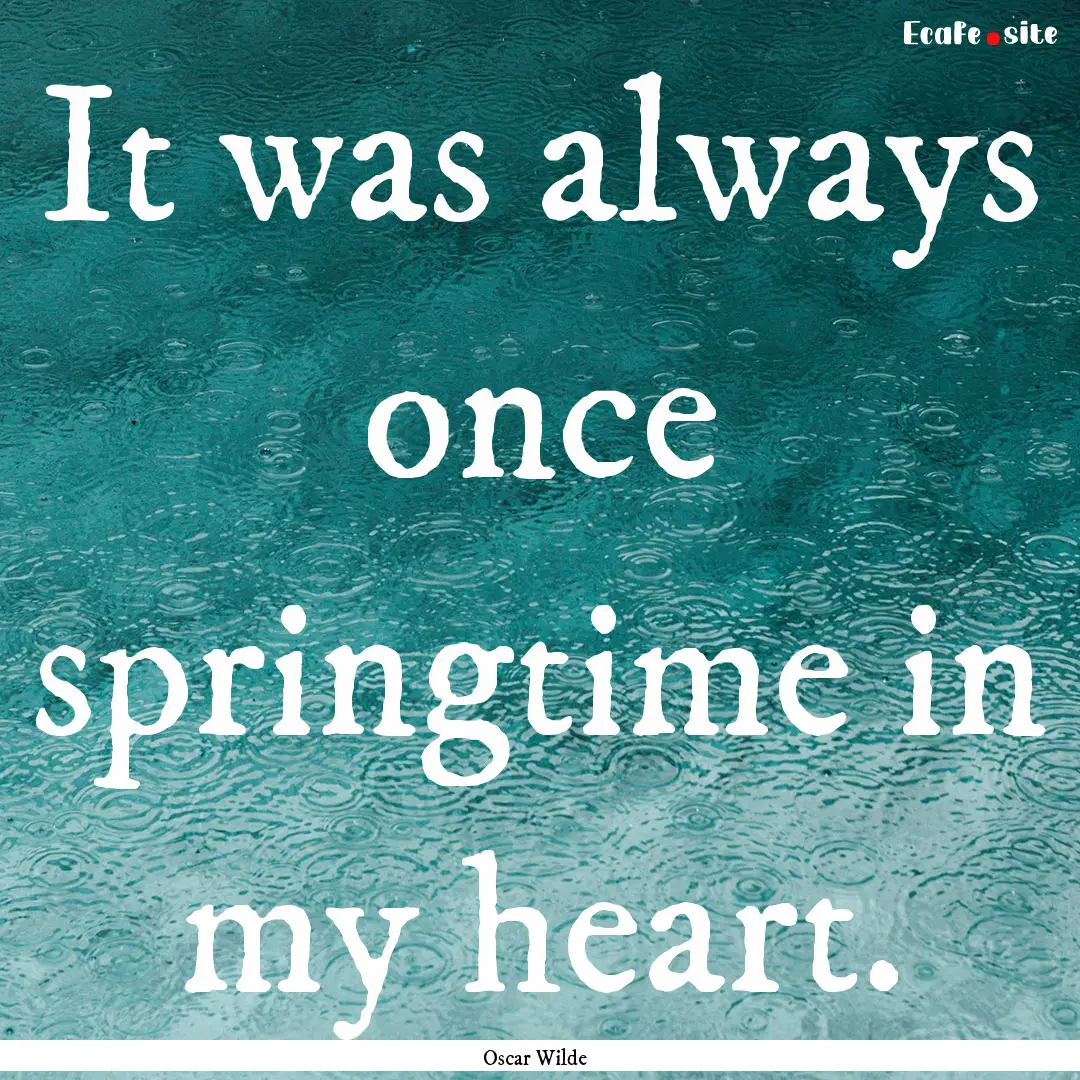 It was always once springtime in my heart..... : Quote by Oscar Wilde