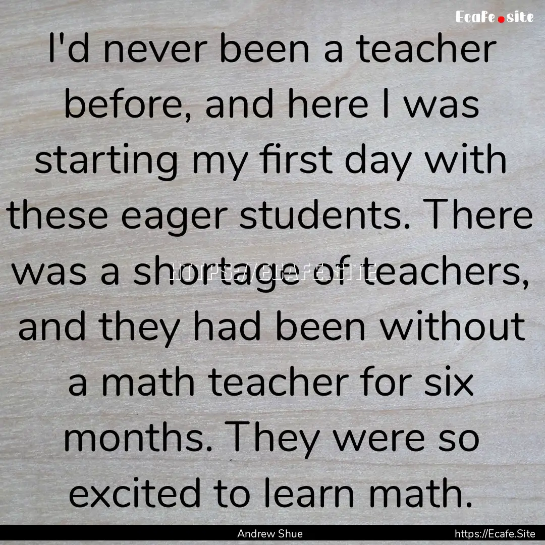 I'd never been a teacher before, and here.... : Quote by Andrew Shue