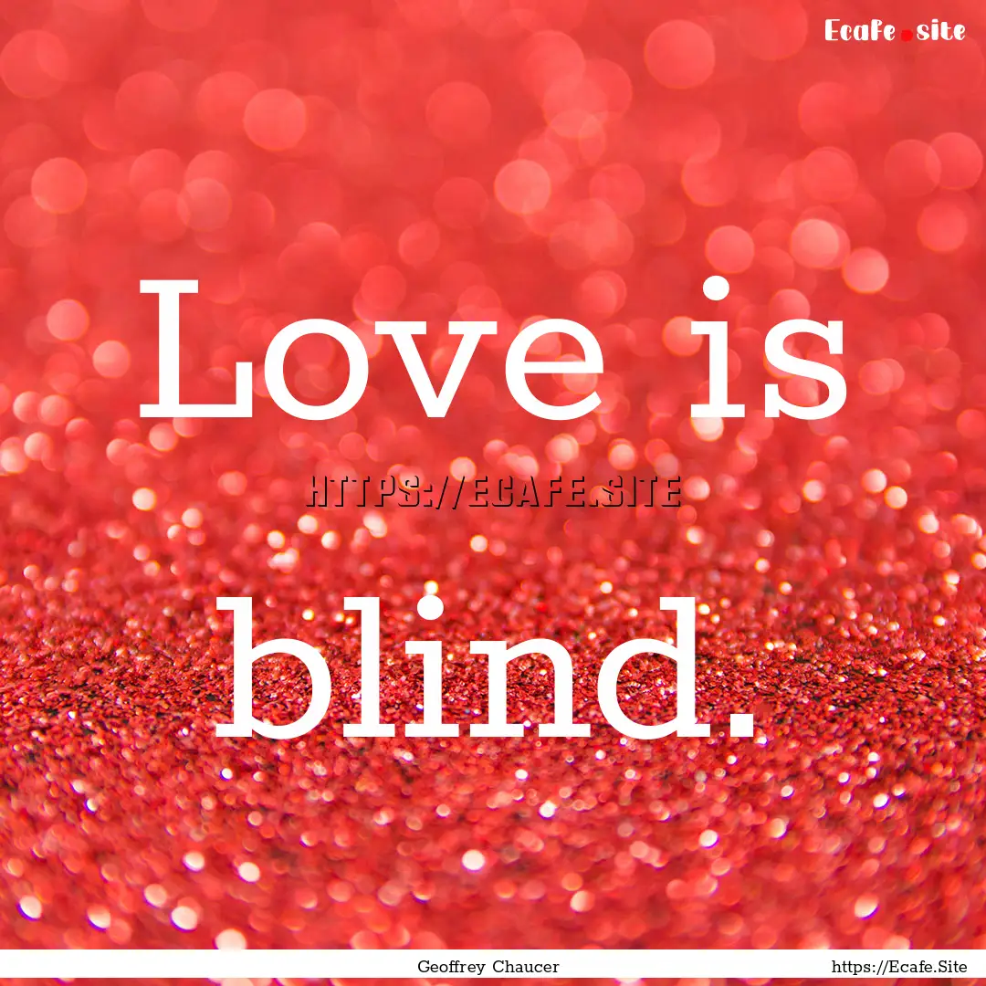 Love is blind. : Quote by Geoffrey Chaucer