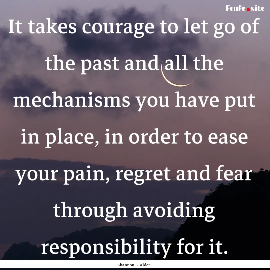 It takes courage to let go of the past and.... : Quote by Shannon L. Alder