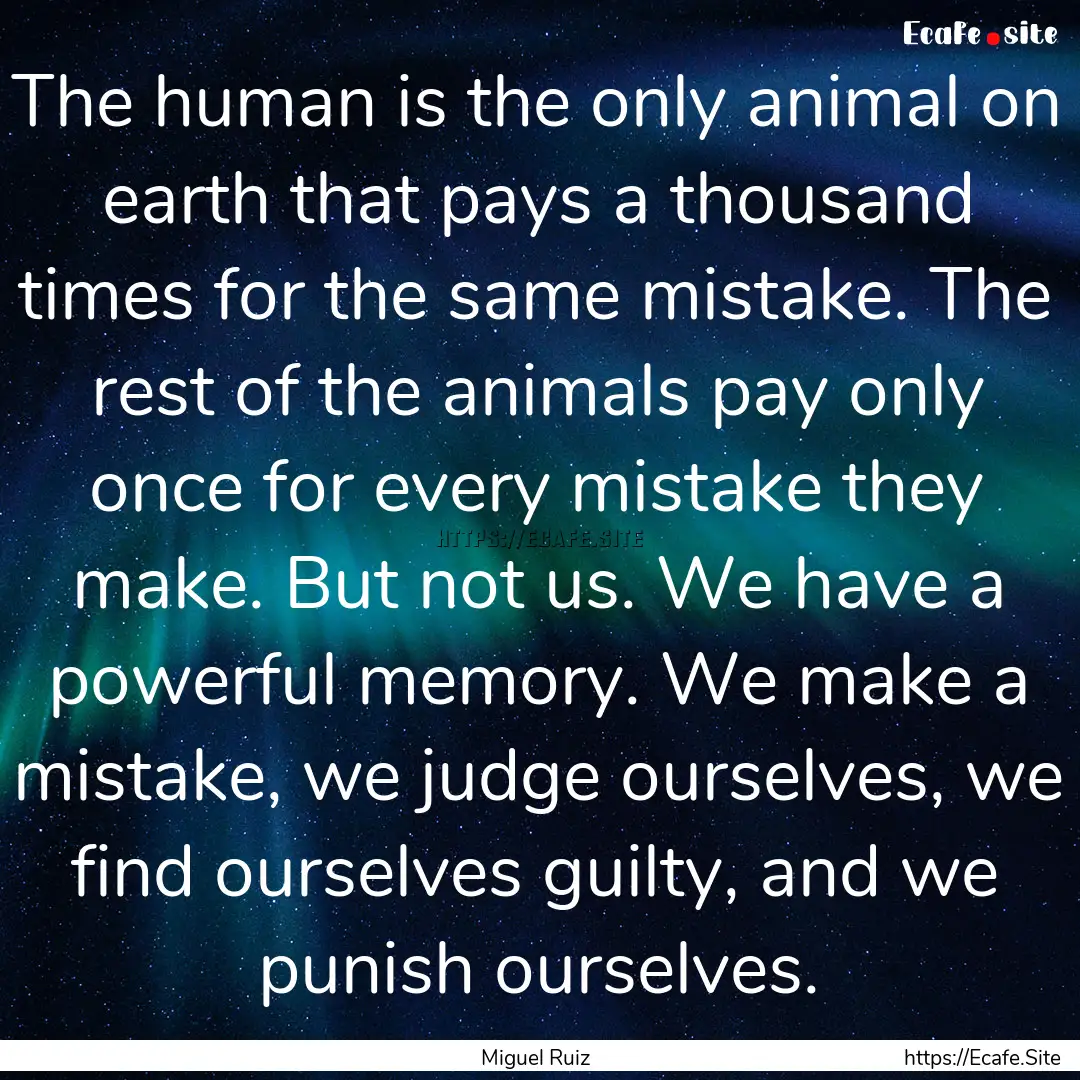 The human is the only animal on earth that.... : Quote by Miguel Ruiz