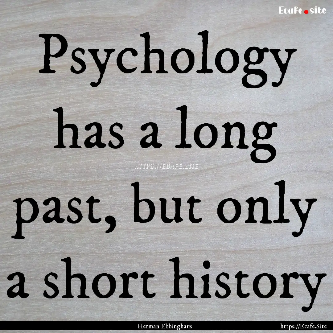 Psychology has a long past, but only a short.... : Quote by Herman Ebbinghaus