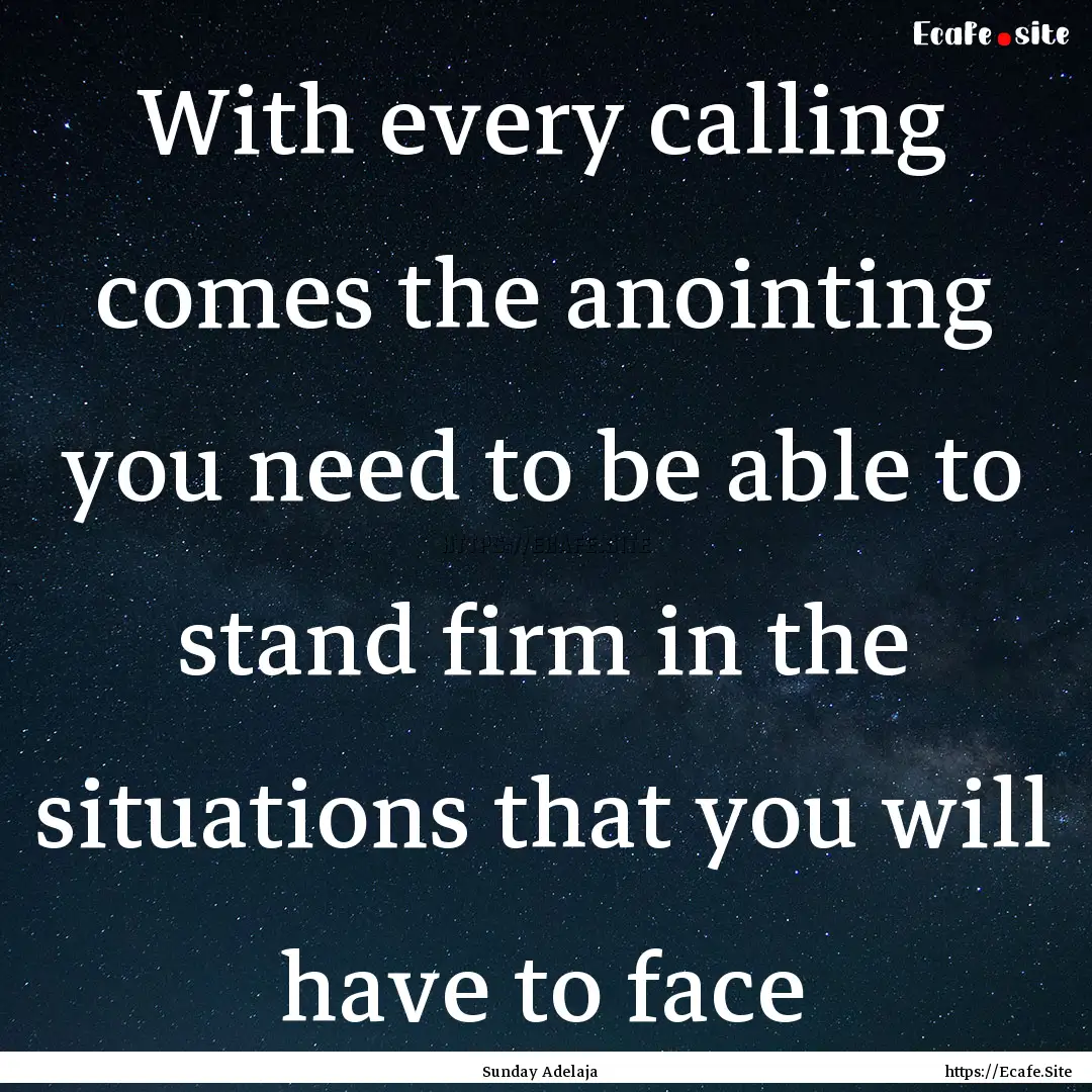 With every calling comes the anointing you.... : Quote by Sunday Adelaja