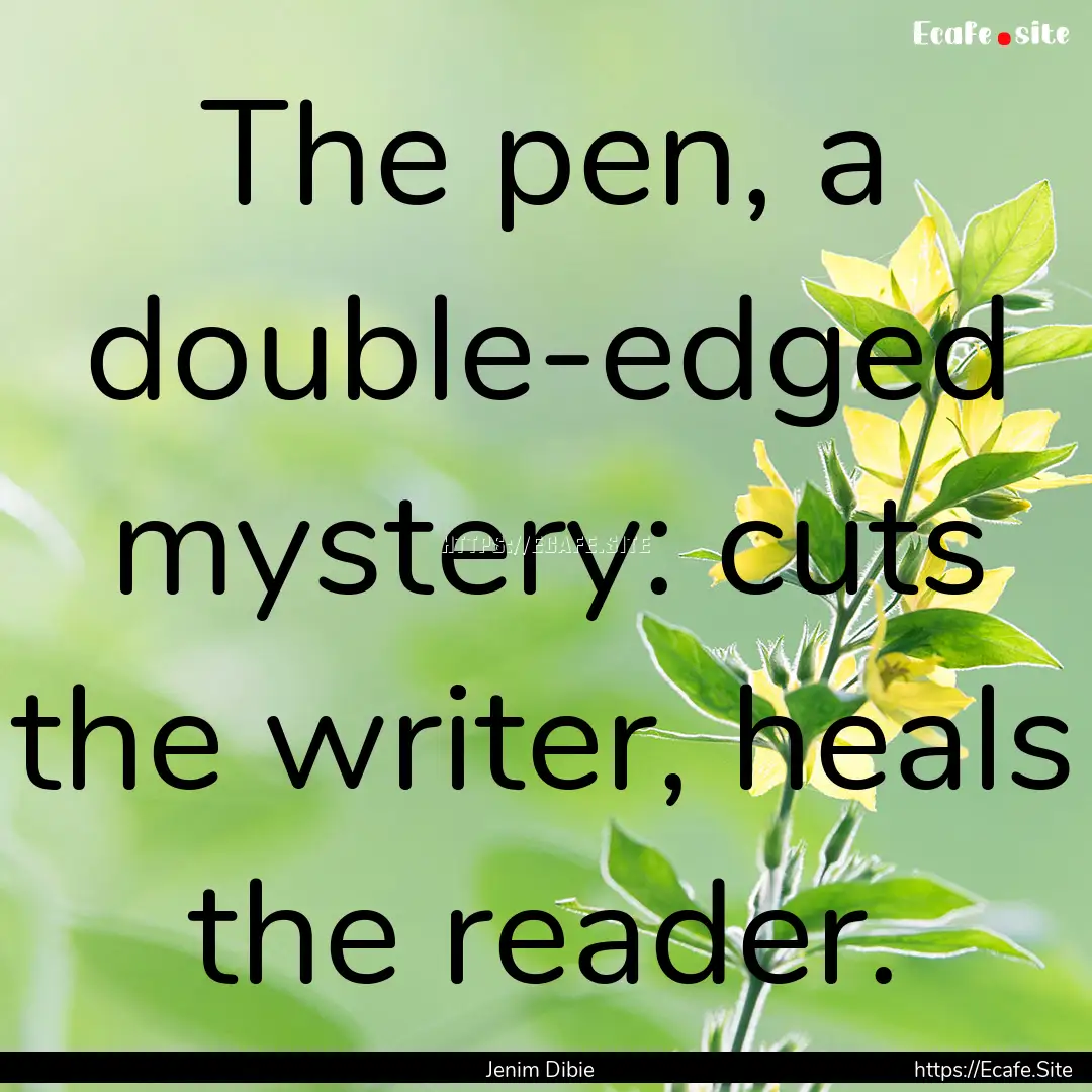 The pen, a double-edged mystery: cuts the.... : Quote by Jenim Dibie